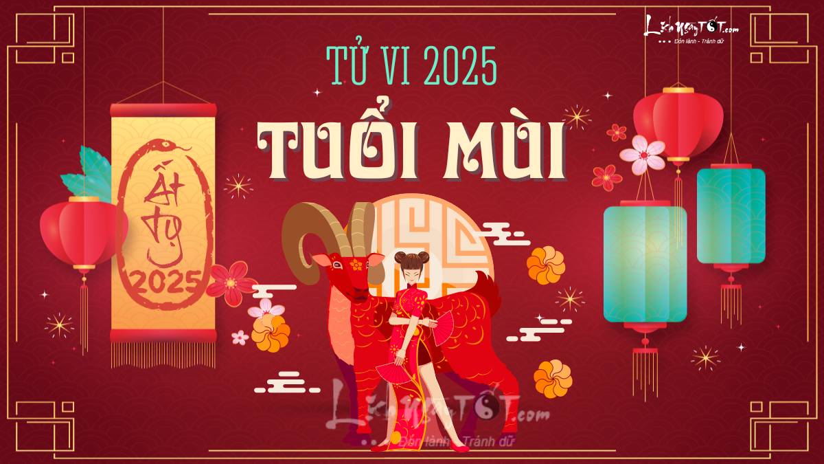 Tử vi tuổi Mùi năm Ất Tỵ 2025 có gì mới? | Tất cả về tử vi phong thủy tuổi Mùi năm Ất Tỵ 2025